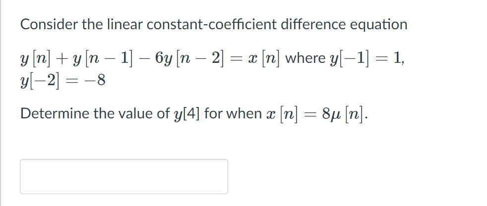 Consider the linear constant-coefficient difference equation y [n] + y [n – 1] – 6y (n − 2) = x [n] where y[-1] = 1, y[-2] =