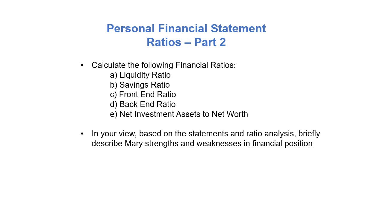 Personal Financial Statement Ratios – Part 2 Calculate the following Financial Ratios: a) Liquidity Ratio b) Savings Ratio c)
