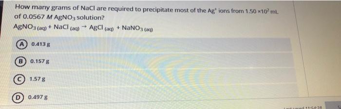 How many grams of NaCl are required to precipitate most of the Ag' ions from 1.50 x10 mL of 0.0567 M AgNO3