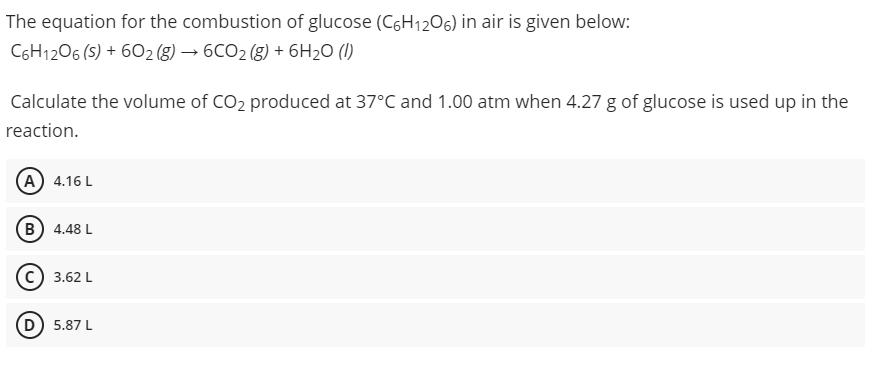 The equation for the combustion of glucose (C6H1206) in air is given below: C6H12O6 (s) + 602 (g)  6CO2 (g) +