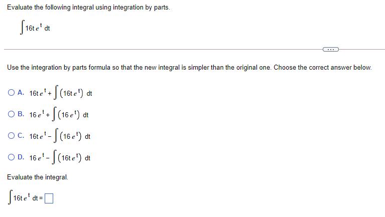 Evaluate the following integral using integration by parts. [16te dt Use the integration by parts formula so
