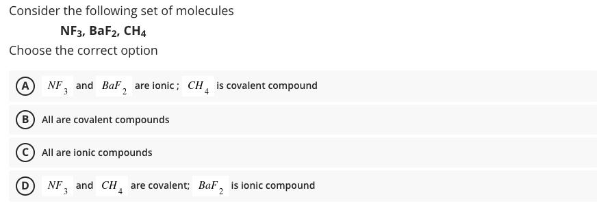 Consider the following set of molecules NF3, BaF2, CH4 Choose the correct option ANF and BaF, are ionic; CH
