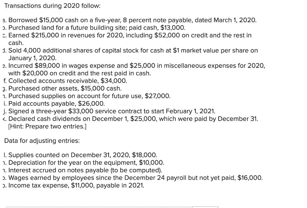 Transactions during 2020 follow: a. Borrowed $15,000 cash on a five-year, 8 percent note payable, dated March 1, 2020. 2. Pur
