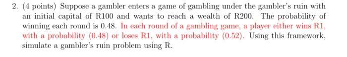 2. (4 points) Suppose a gambler enters a game of gambling under the gambler's ruin with an initial capital of