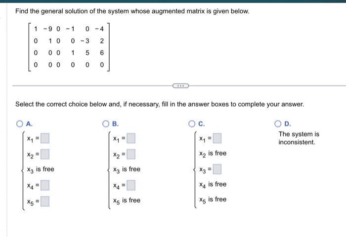 Find the general solution of the system whose augmented matrix is given below. [ left[begin{array}{rrrrrr} 1 & -9 & 0 & -1