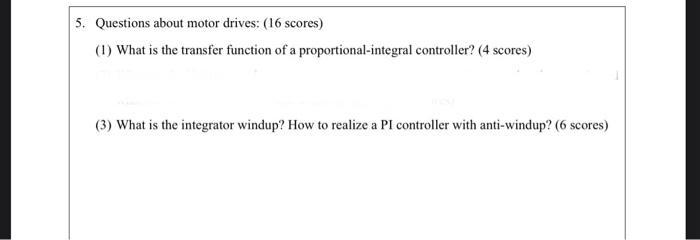 5. Questions about motor drives: (16 scores) (1) What is the transfer function of a proportional-integral