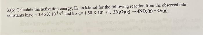 3.(6) Calculate the activation energy, Ea, in kJ/mol for the following reaction from the observed rate