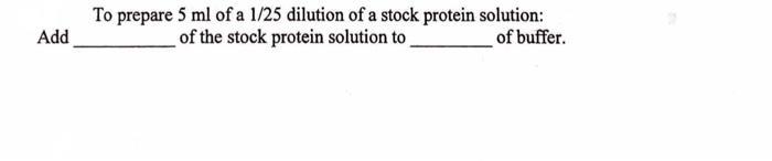 Add To prepare 5 ml of a 1/25 dilution of a stock protein solution: of the stock protein solution to of
