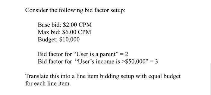 Consider the following bid factor setup: Base bid: $2.00 CPM Max bid:
