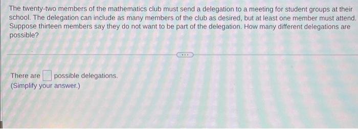 The twenty-two members of the mathematics club must send a delegation to a meeting for student groups at