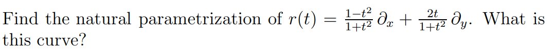 Find the natural parametrization of ( r(t)=frac{1-t^{2}}{1+t^{2}} partial_{x}+frac{2 t}{1+t^{2}} partial_{y} ). What is