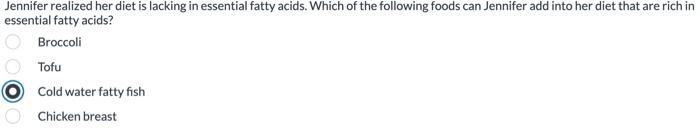 Jennifer realized her diet is lacking in essential fatty acids. Which of the following foods can Jennifer add