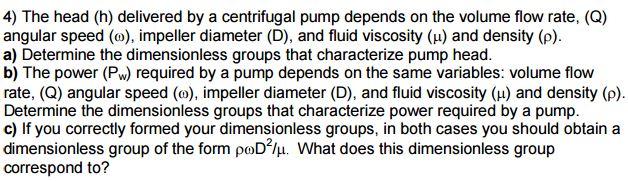 4) The head (h) delivered by a centrifugal pump depends on the volume flow rate, (Q) angular speed (),