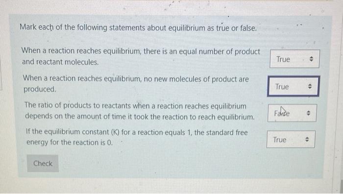 Mark each of the following statements about equilibrium as true or false. When a reaction reaches