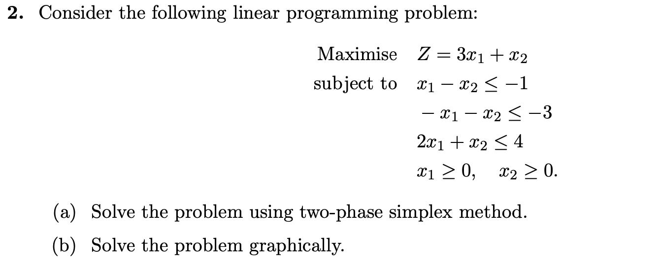 2. Consider the following linear programming problem: Maximise subject to Z = 3x1 + x2 X1 X2  1 -x1-x-3 2x1 +