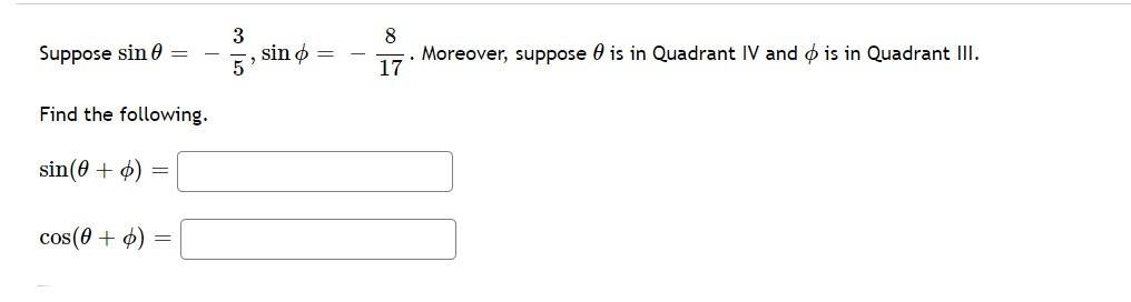 3 Suppose sin e sino 8. Moreover, suppose is in Quadrant IV and is in Quadrant III. 17 5Find the following. sin(0 + 0) = co
