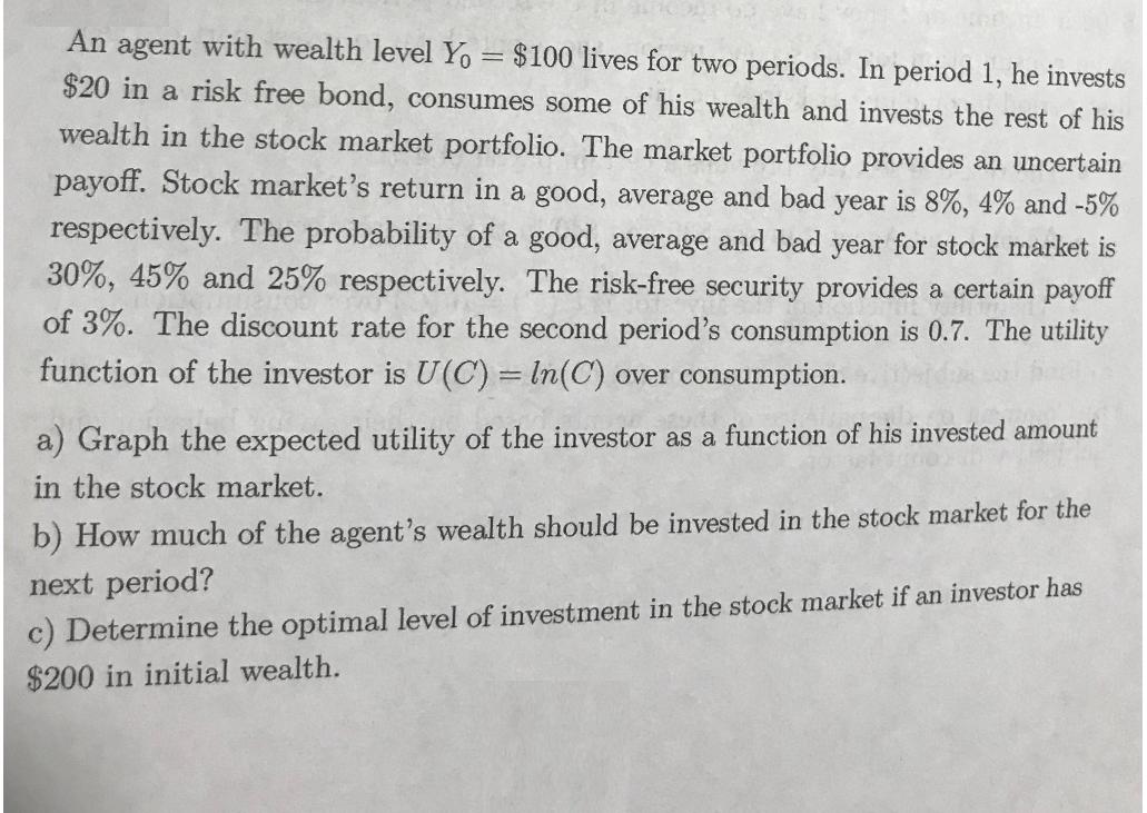 - An agent with wealth level Yo = $100 lives for two periods. In period 1, he invests $20 in a risk free