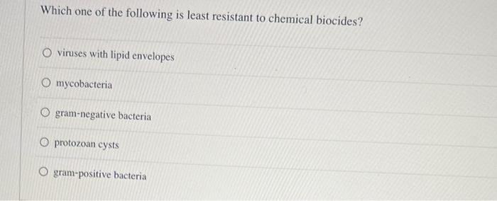 Which one of the following is least resistant to chemical biocides? O viruses with lipid envelopes O