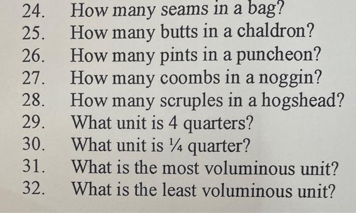 24. How many seams in a bag? 25. How many butts in a chaldron? 26. How many pints in a puncheon? 27. How many coombs in a nog