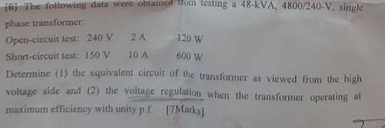 [B] The following data were obtained from testing a 48-kVA, 4800/240-V. single phase transformer: 120 W