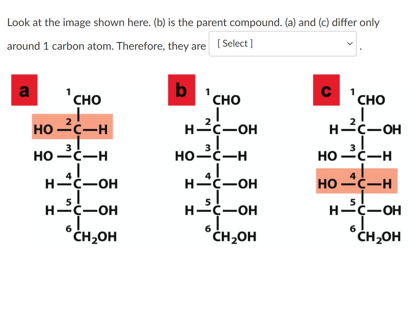 Look at the image shown here. (b) is the parent compound. (a) and (c) differ only around 1 carbon atom. Therefore, they are