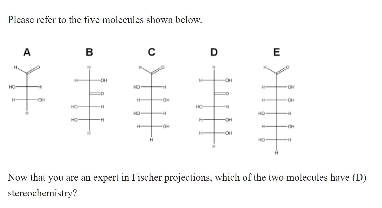 Please refer to the five molecules shown below. Now that you are an expert in Fischer projections, which of the two molecules
