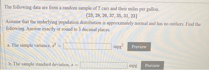 The following data are from a random sample of 7 cars and their miles per gallon. \[ \{23,28,26,37,35,31,23\} \] Assume that