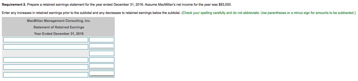 Requirement 2. Prepare a retained earnings statement for the year ended December 31, 2016. Assume MacMillans net income for