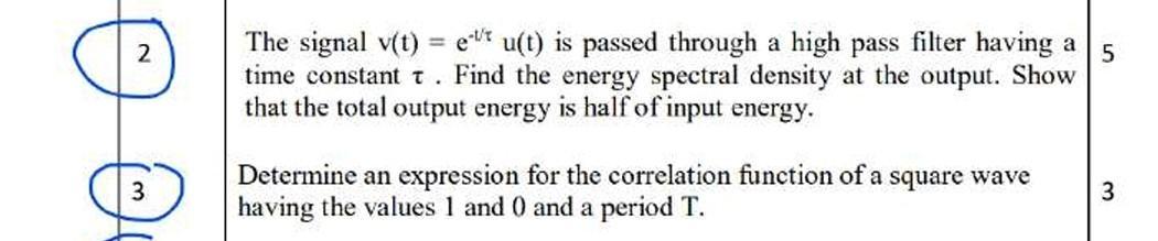 3 The signal v(t) = et u(t) is passed through a high pass filter having a 5 time constant t. Find the energy