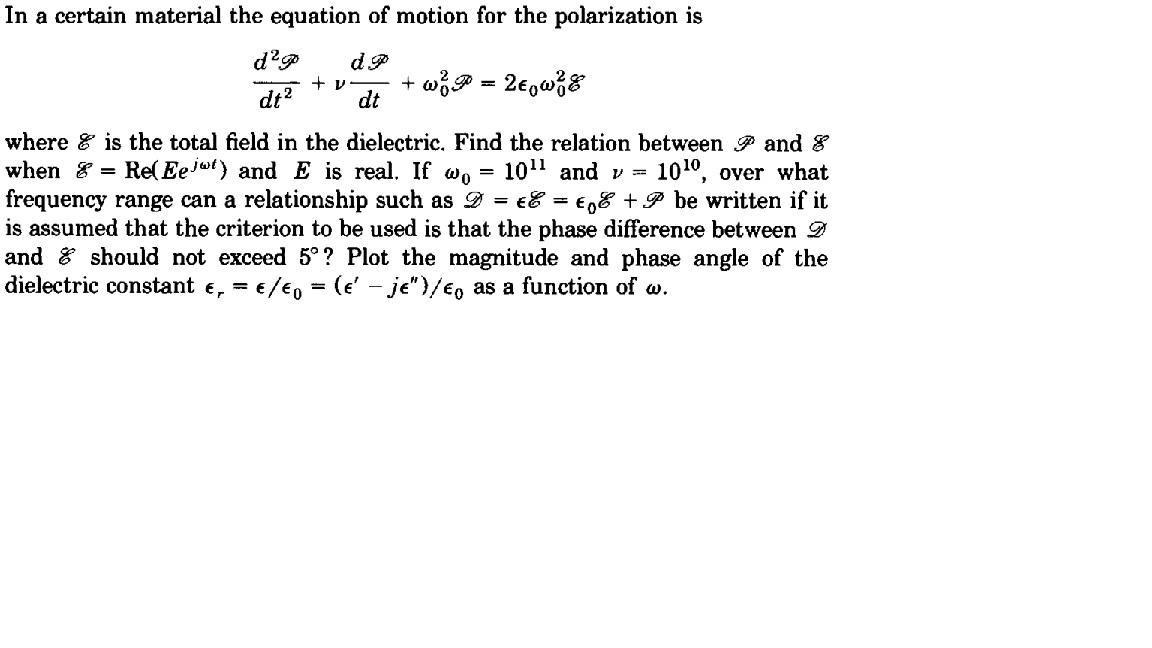 In a certain material the equation of motion for the polarization is dg dt dgo dt + v +w = 2,w8 where is the