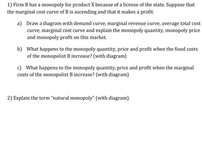 1) Firm B has a monopoly for product X because of a license of the state. Suppose that the marginal cost