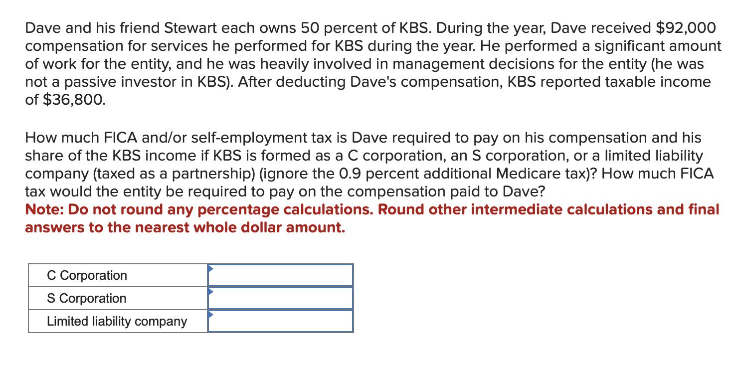 Dave and his friend Stewart each owns 50 percent of KBS. During the year, Dave received ( $ 92,000 ) compensation for serv