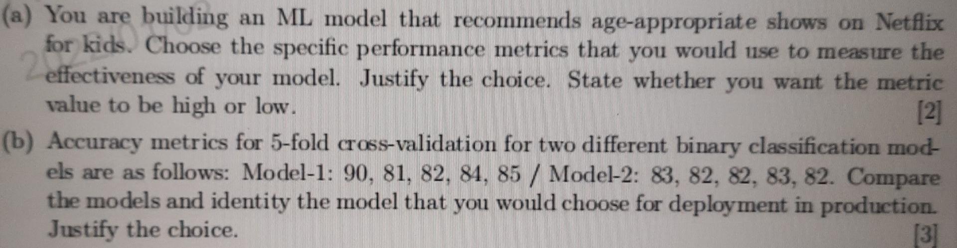 (a) You are building an ML model that recommends age-appropriate shows on Netflix for kids. Choose the