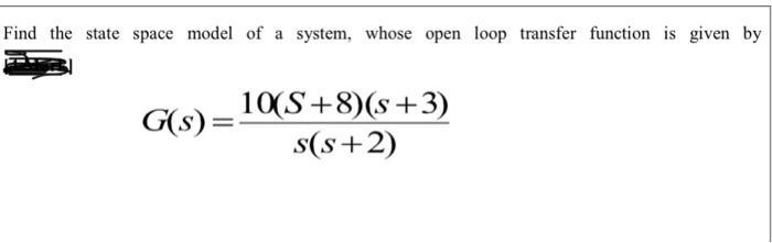 Find the state space model of a system, whose open loop transfer function is given by G(s)= = 10(S+8)(s+3)