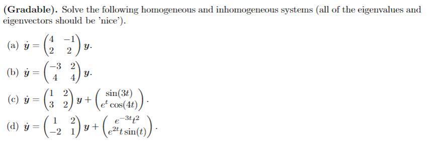 (Gradable). Solve the following homogeneous and inhomogeneous systems (all of the eigenvalues and eigenvectors should be nic