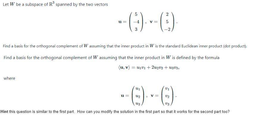 Let ( W ) be a subspace of ( mathbb{R}^{3} ) spanned by the two vectors [ mathbf{u}=left(begin{array}{c} 5  -4 