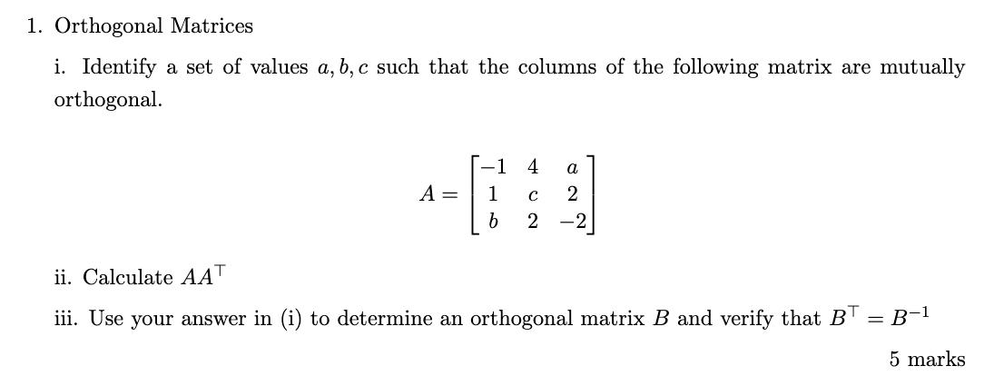 1. Orthogonal Matrices i. Identify a set of values ( a, b, c ) such that the columns of the following matrix are mutually o