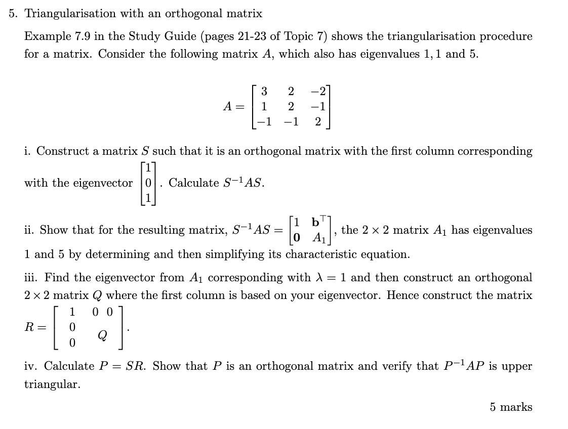 Triangularisation with an orthogonal matrix Example ( 7.9 ) in the Study Guide (pages 21-23 of Topic 7) shows the triangula