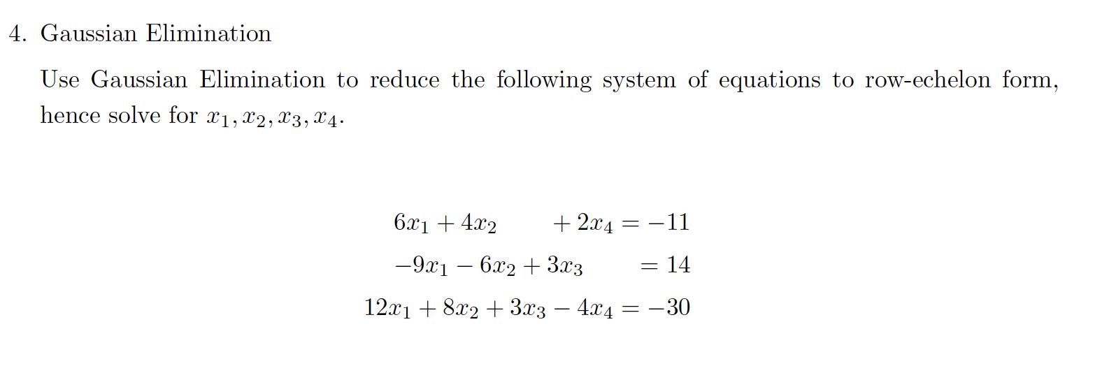 Gaussian Elimination Use Gaussian Elimination to reduce the following system of equations to row-echelon form, hence solve fo