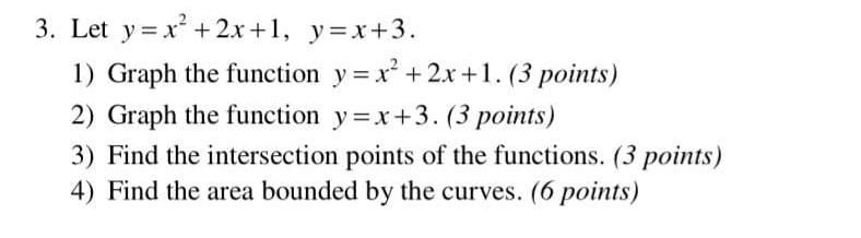 3. Let y=x +2x+1, y=x+3. 1) Graph the function y=x+2x+1. (3 points) 2) Graph the function y=x+3. (3 points)