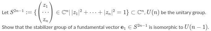 ((:). Zn Show that the stabilizer group of a fundamental vector   Sn-1 is isomorphic to U(n-1). Let S2n-1 :=