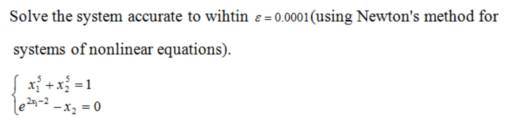 Solve the system accurate to wihtin = 0.0001 (using Newton's method for systems of nonlinear equations). x{ +