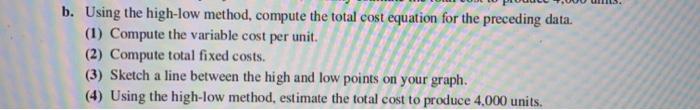 b. Using the high-low method, compute the total cost equation for the preceding data. (1) Compute the variable cost per unit.