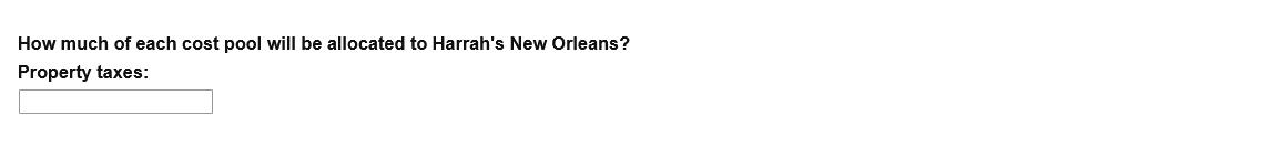 How much of each cost pool will be allocated to Harrahs New Orleans? Property taxes: