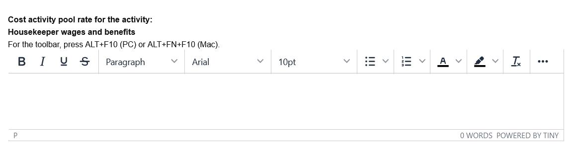 Cost activity pool rate for the activity: Housekeeper wages and benefits For the toolbar, press ALT+F10 (PC) or ALT+FN+F10 (M