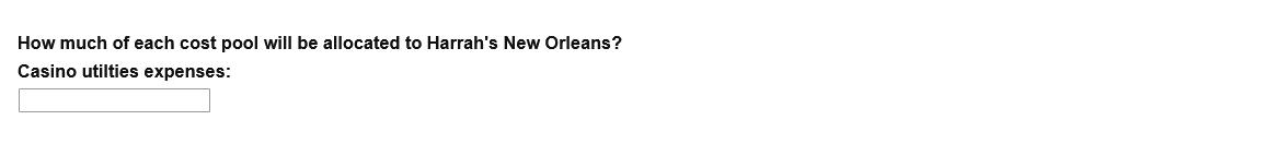 How much of each cost pool will be allocated to Harrahs New Orleans? Casino utilties expenses: