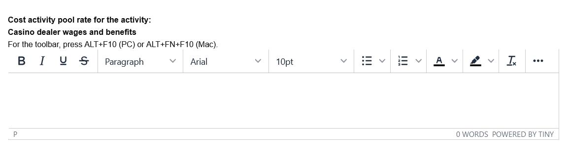 Cost activity pool rate for the activity: Casino dealer wages and benefits For the toolbar, press ALT+F10 (PC) or ALT+FN+F10