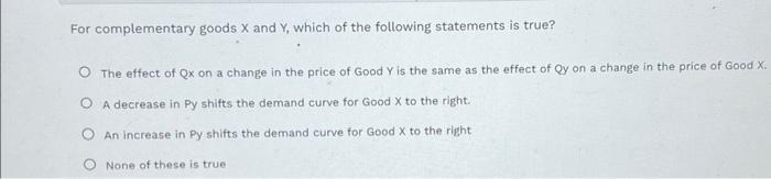 For complementary goods ( mathrm{X} ) and ( mathrm{Y} ), which of the following statements is true? The effect of ( Q