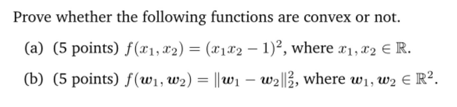 Prove whether the following functions are convex or not. (a) (5 points) f(x, x) = (xx2 - 1)2, where x1, x2 