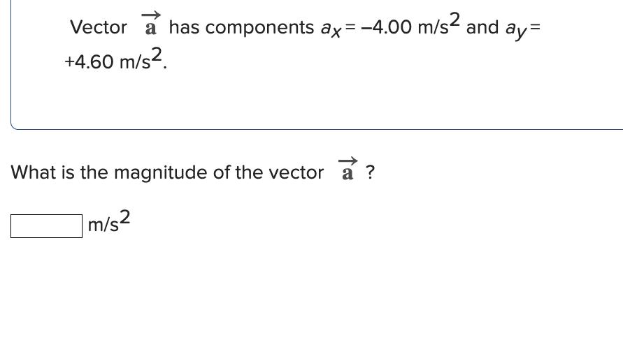 Vector ( overrightarrow{mathbf{a}} ) has components ( a_{x}=-4.00 mathrm{~m} / mathrm{s}^{2} ) and ( a_{y}= ) ( +4